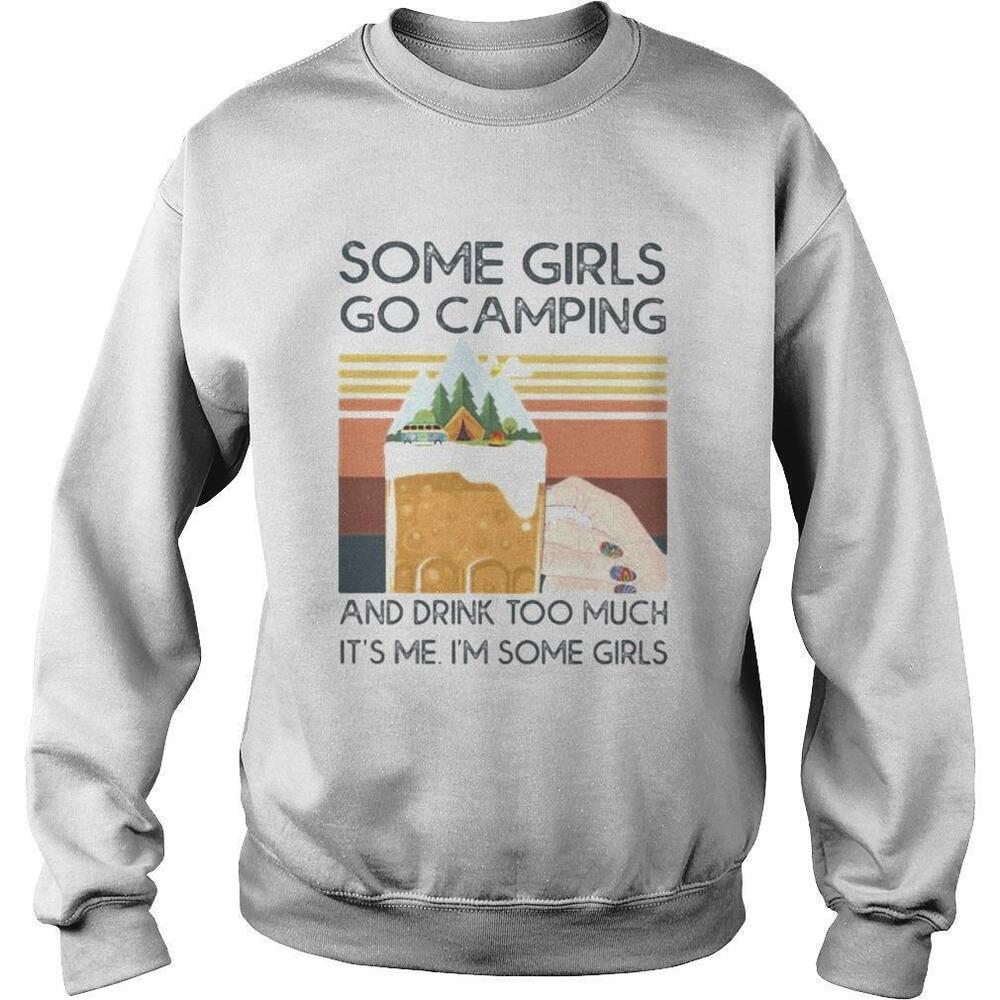 Beer Some Girls Go Camping And Drink Too Much Its Me Sweatshirt